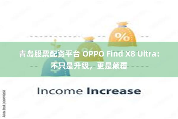 青岛股票配资平台 OPPO Find X8 Ultra：不只是升级，更是颠覆