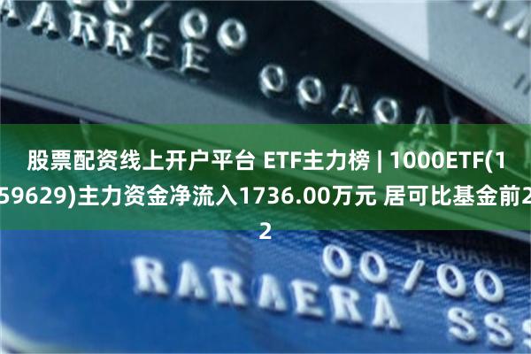 股票配资线上开户平台 ETF主力榜 | 1000ETF(15