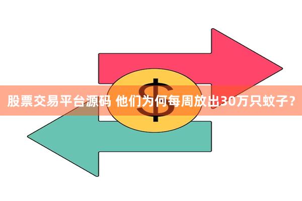 股票交易平台源码 他们为何每周放出30万只蚊子？