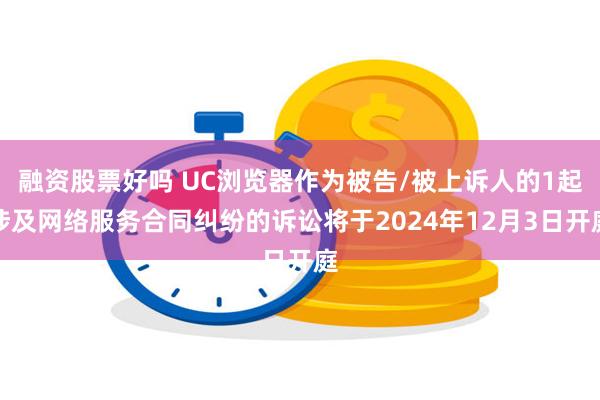 融资股票好吗 UC浏览器作为被告/被上诉人的1起涉及网络服务