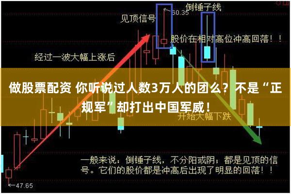 做股票配资 你听说过人数3万人的团么？不是“正规军”却打出中国军威！